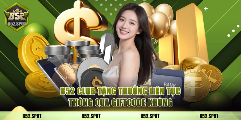 Các Khuyến Mãi B52 Club Nhận Thưởng Hậu Hĩnh Bạn Nên Biết 2 B52 Club tặng thưởng liên tục thông qua giftcode khủng