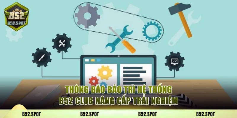 Thông báo bảo trì hệ thống B52 Club 9 Bảo trì B52