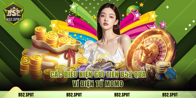 Cách liên kết ví MOMO với B52 Club 2 Các điều kiện gửi tiền B52 qua MOMO