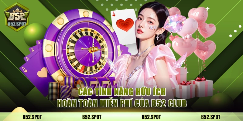 B52 - Link Vào Cổng Game B52Club | Nhận Giftcode 50K 3 Các tính năng hữu ích hoàn toàn miễn phí của B52 Club