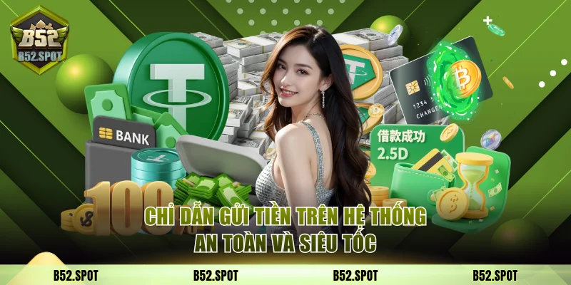 Hướng Dẫn B52 Club Chi Tiết Các Thao Tác Cơ Bản Nhất 3 Chỉ dẫn gửi tiền trên hệ thống an toàn và siêu tốc