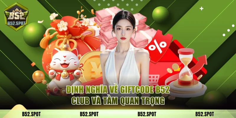 Nhận giftcode B52 Club hằng ngày 2 Định nghĩa chuẩn về giftcode B52 Club và tầm quan trọng