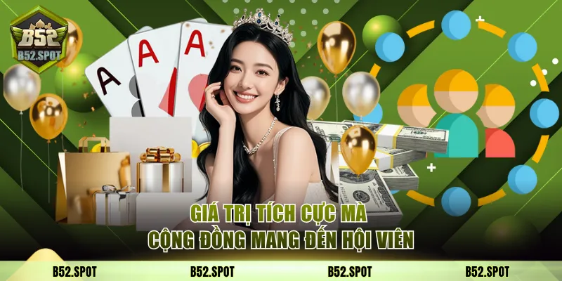 Cộng đồng B52 Club cán mốc 1 triệu người chơi 4 Giá trị tích cực mà nhóm mang đến hội viên