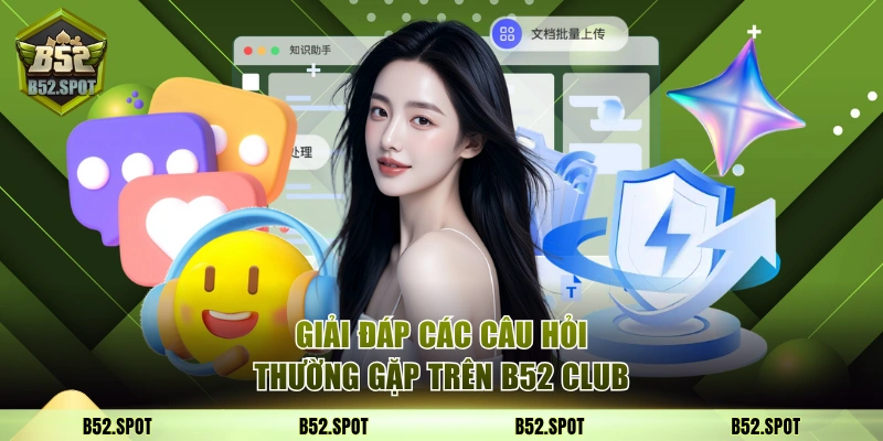 B52 - Link Vào Cổng Game B52Club | Nhận Giftcode 50K 9 Giải đáp các câu hỏi thường gặp trên B52 Club
