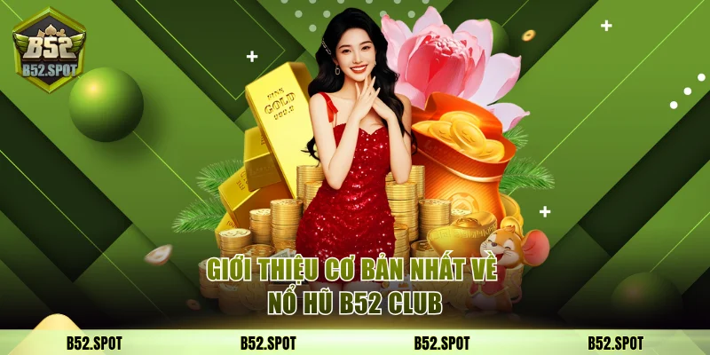 Giới thiệu cơ bản nhất về nổ hũ B52 Club