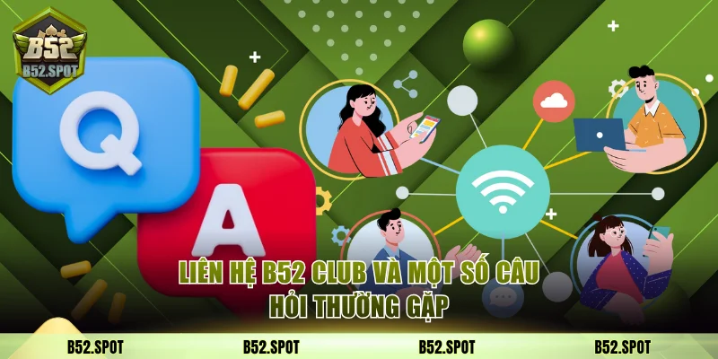 Liên hệ B52 Club và một số câu hỏi thường gặp