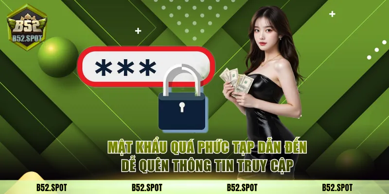 Cách đăng nhập B52 Club khi quên mật khẩu 2 Mật khẩu phức tạp là lý do quên phổ biến