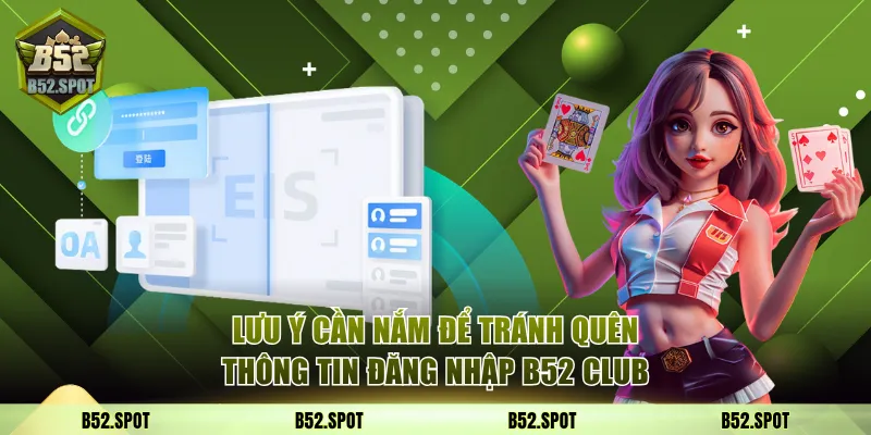 Cách đăng nhập B52 Club khi quên mật khẩu 4 Một vài lưu ý cần nắm để tránh quên dữ liệu tài khoản