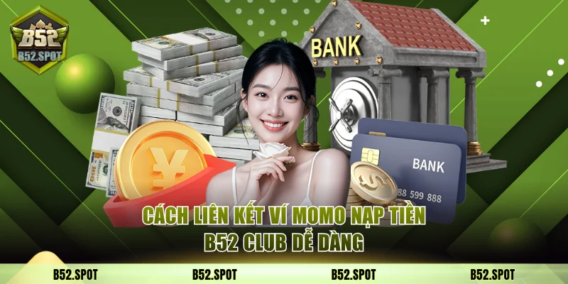 Cách liên kết ví MOMO với B52 Club 1 Nạp tiền B52 Club