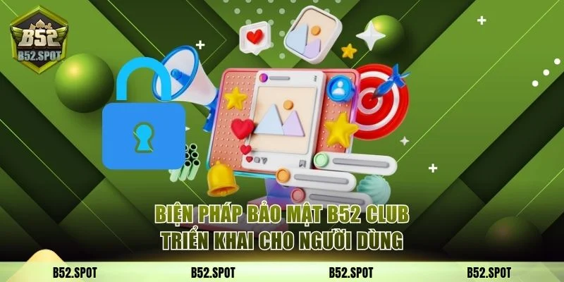 Bảo mật và an toàn tại B52 Club 4 Những biện pháp bảo mật B52 Club triển khai cho người dùng