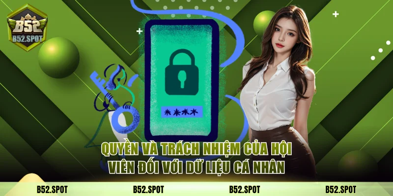 Chính Sách Bảo Mật B52 Club Và Các Cam Kết An Toàn Dữ Liệu 4 Quyền và trách nhiệm của hội viên đối với dữ liệu cá nhân