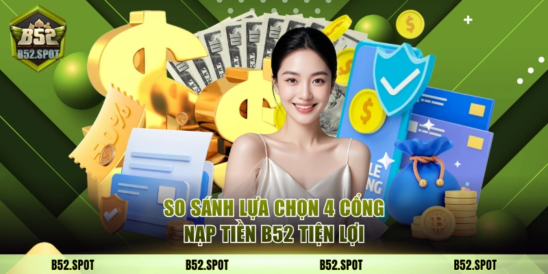 So sánh lựa chọn 4 cổng nạp tiền B52 tiện lợi