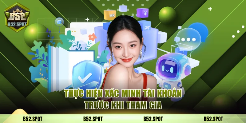 Hướng Dẫn B52 Club Chi Tiết Các Thao Tác Cơ Bản Nhất 5 Thực hiện xác minh tài khoản trước khi tham gia