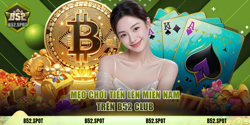 Mẹo chơi tiến lên miền Nam trên B52 Club 21 Tiến lên B52