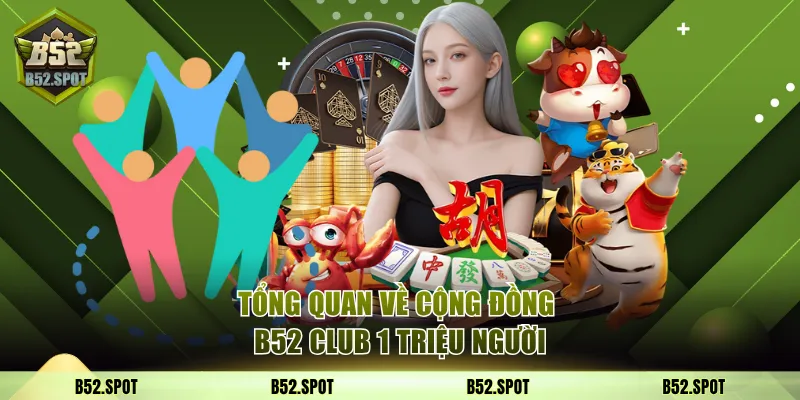 Cộng đồng B52 Club cán mốc 1 triệu người chơi 2 Tổng quan về cộng đồng B52 Club 1 triệu người