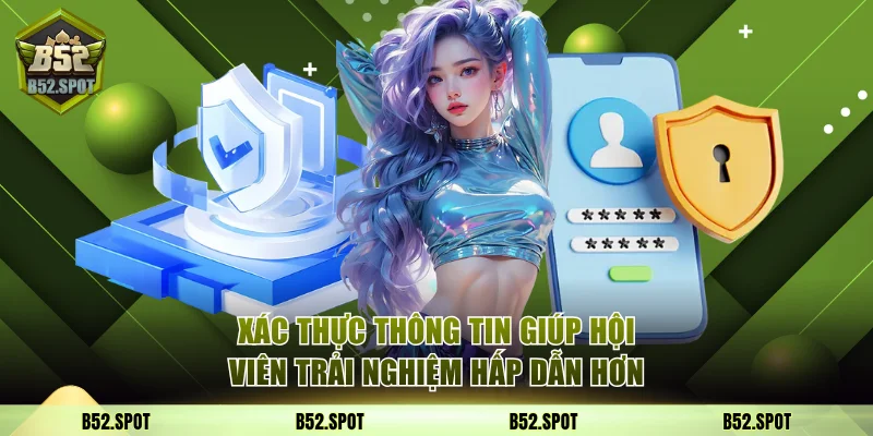 Xác thực thông tin giúp hội viên trải nghiệm hấp dẫn hơn